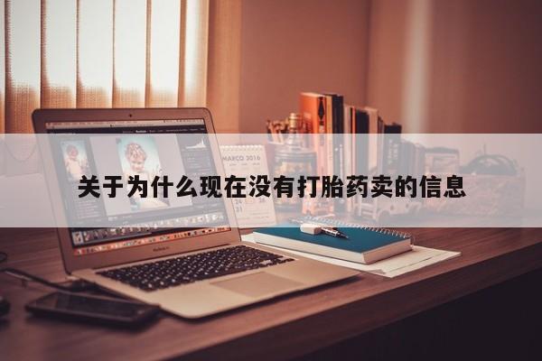 私人卖打胎药联系方式关于为什么现在没有打胎药卖的信息