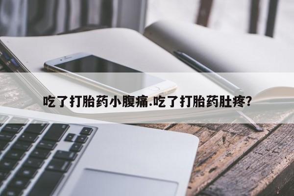 私人卖打胎药联系方式吃了打胎药小腹痛.吃了打胎药肚疼？