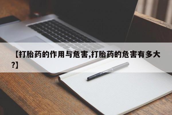 私人卖打胎药联系方式【打胎药的作用与危害,打胎药的危害有多大?】