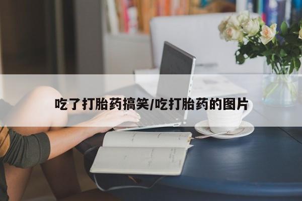 私人卖打胎药联系方式吃了打胎药搞笑/吃打胎药的图片